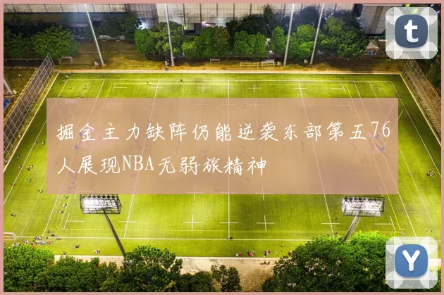 掘金主力缺阵仍能逆袭东部第五76人展现NBA无弱旅精神