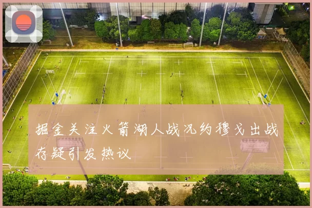 掘金关注火箭湖人战况约穆戈出战存疑引发热议