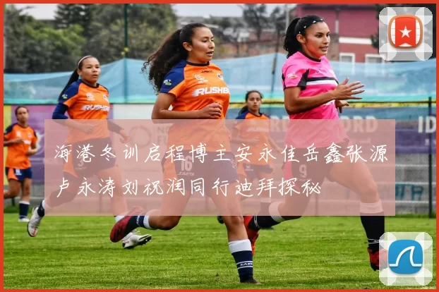 海港冬训启程博主安永佳岳鑫张源卢永涛刘祝润同行迪拜探秘